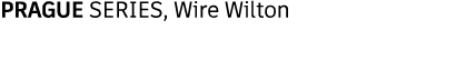 PRAGUE SERIES, Wire Wilton